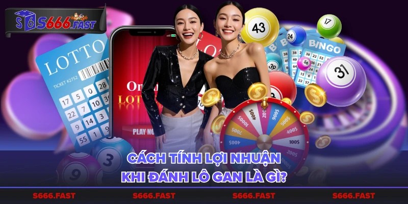 Cách tính lợi nhuận khi đánh lô gan là gì?
