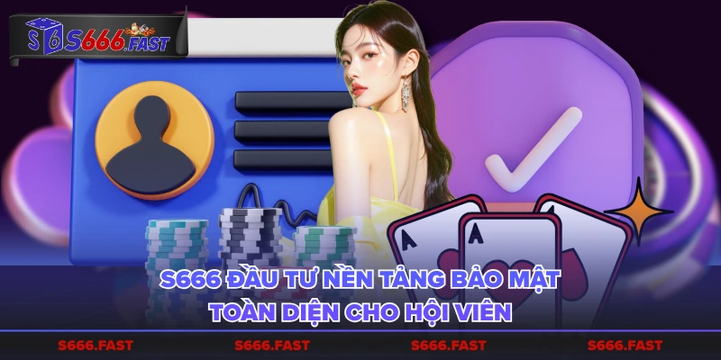 S666 đầu tư nền tảng bảo mật toàn diện cho hội viên